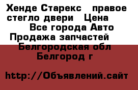 Хенде Старекс 1 правое стегло двери › Цена ­ 3 500 - Все города Авто » Продажа запчастей   . Белгородская обл.,Белгород г.